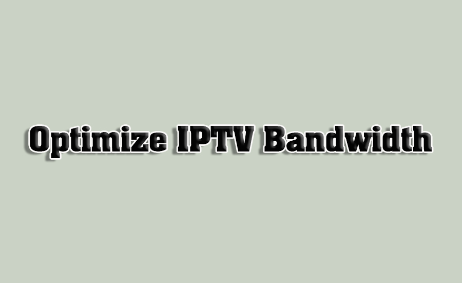 How to Reduce Bandwidth Usage with IPTV Settings