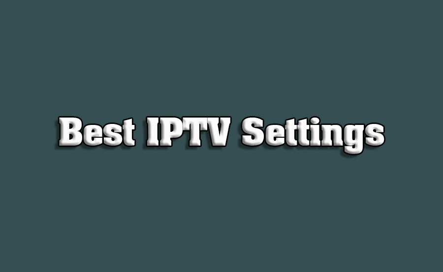 How to Choose the Best IPTV Settings for Smooth Playback