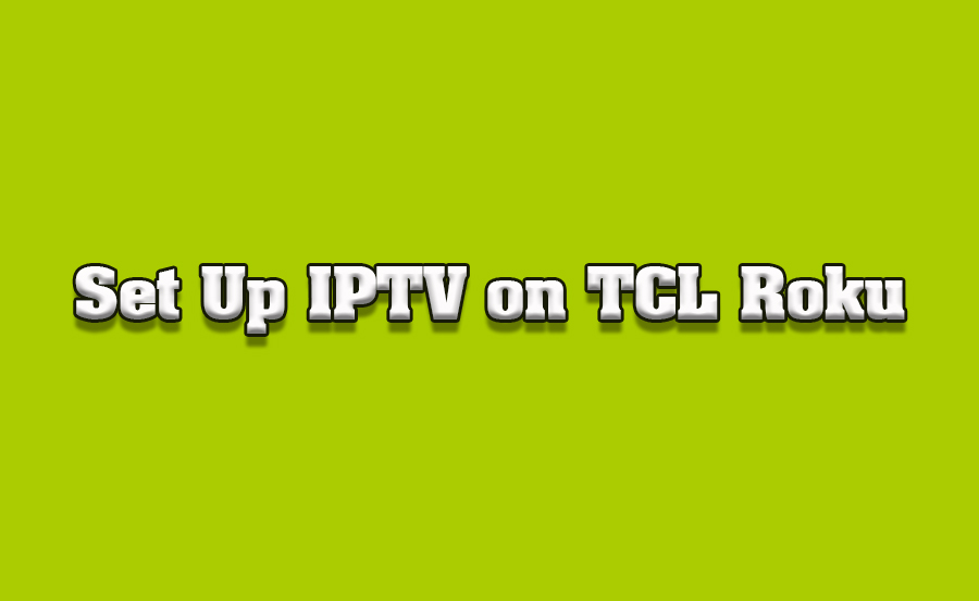 How to Set Up IPTV on TCL Roku TVs